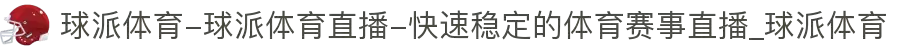 球派体育-球派体育直播-快速稳定的体育赛事直播_球派体育